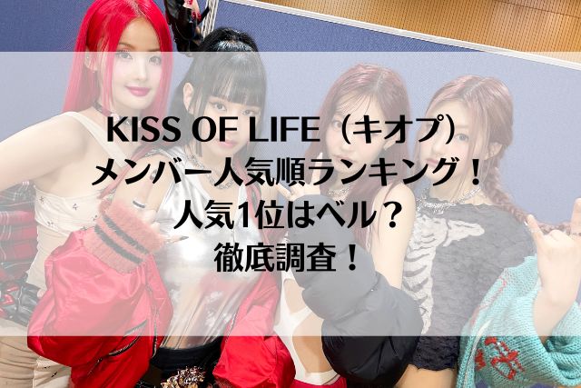 KISS OF LIFE（キオプ）メンバー人気順ランキング！人気1位はベル？徹底調査！