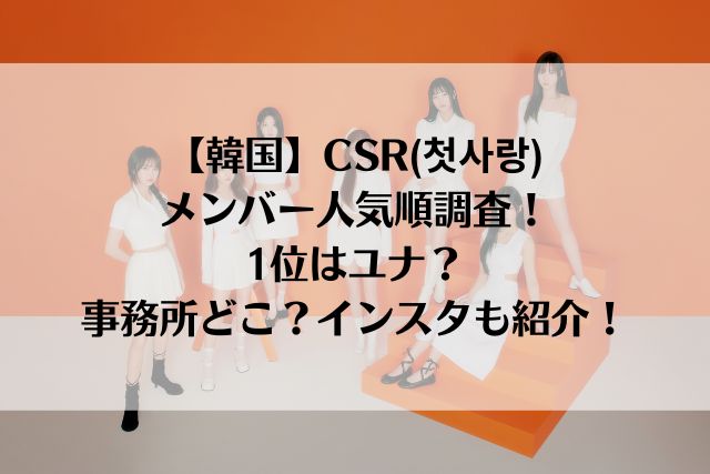 【韓国】CSR(첫사랑)のメンバー人気順調査！1位はユナ？事務所どこ？インスタも紹介！